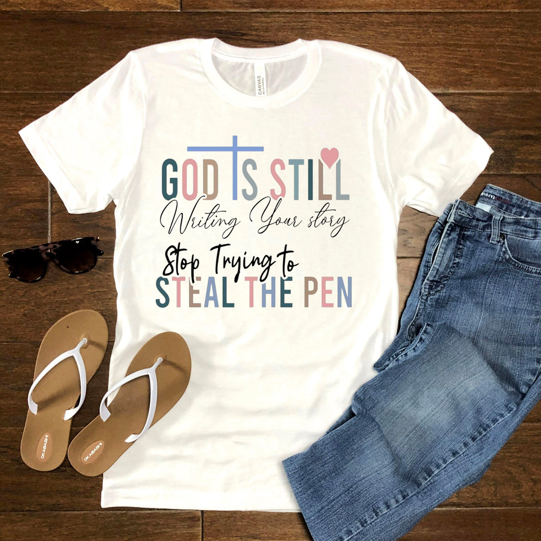 God Is Still Writing Your Story Stop Trying To Steal The Pen Tee
